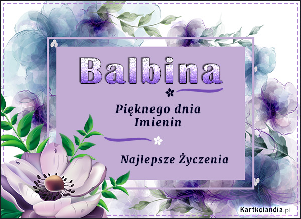 Balbina  - Pięknego dnia Imienin!