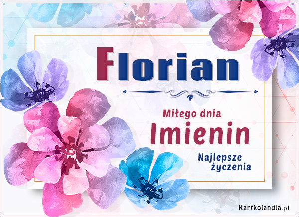 Florian - Miłego dnia Imienin