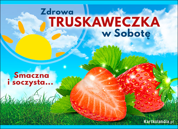 Zdrowa truskaweczka w Sobotę