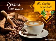 eKartki Codzienne - Dni Tygodnia Pyszna kawusia dla Ciebie w Sobotę, 